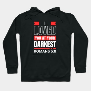 I Loved You At Your Darkest | Bible Verse Romans 5:8 Hoodie